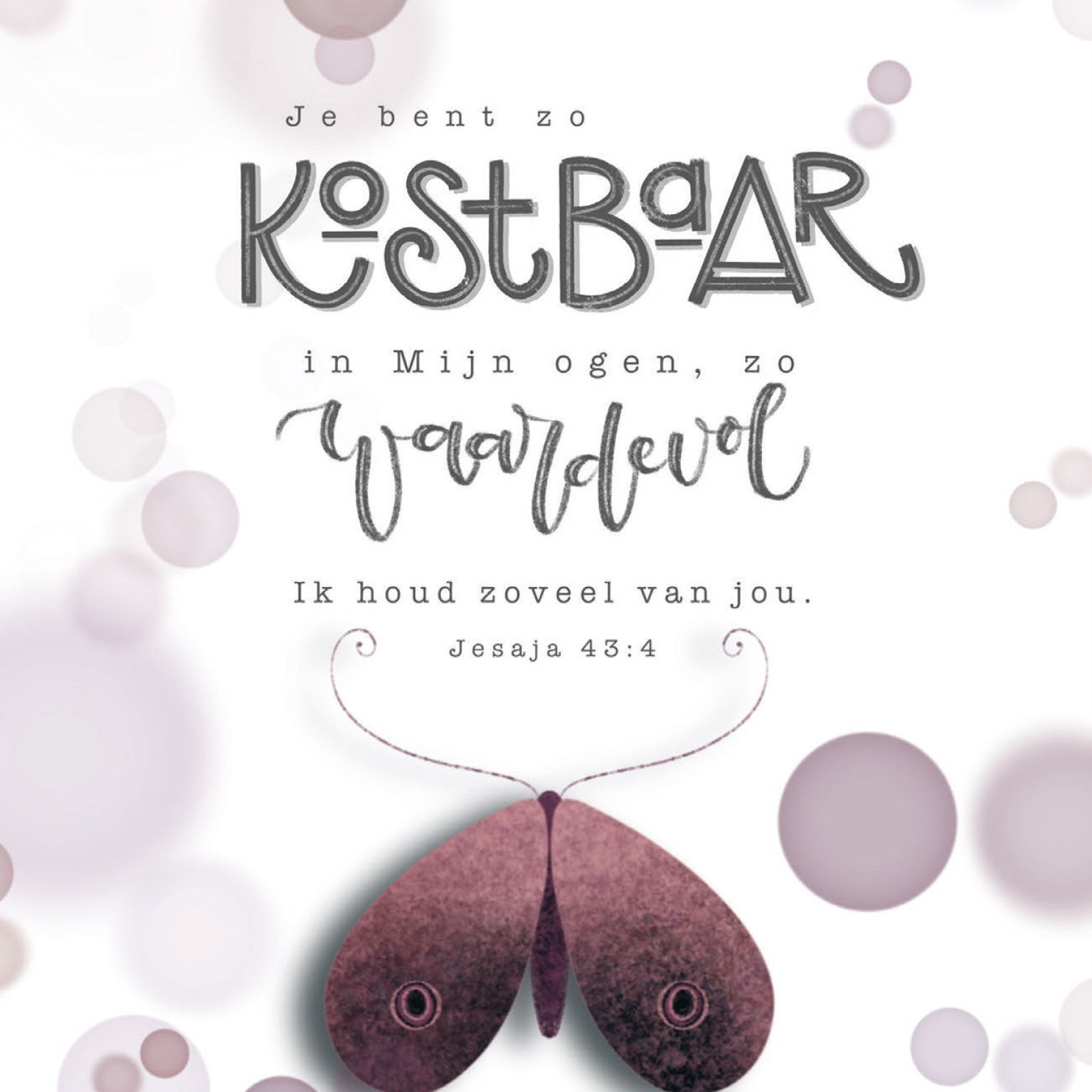 Kaart 'Je bent zo kostbaar in Mijn ogen, zo waardevol, Ik houd zoveel van jou. Jesaja 43:4'